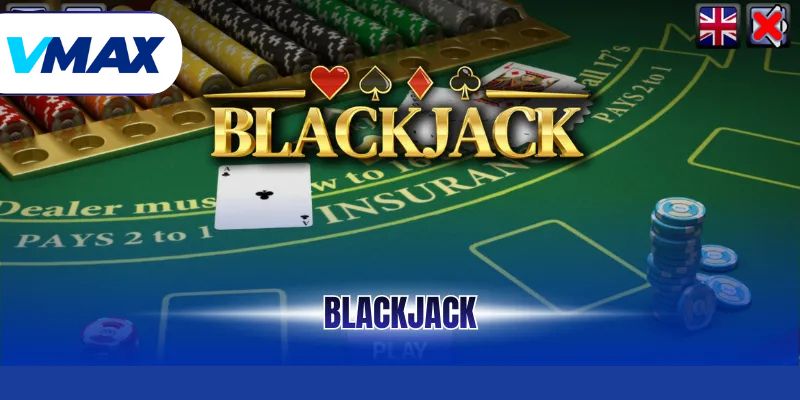 Blackjack - Trò Chơi Casino Hấp Dẫn Và Lôi Cuốn Nhất 5 Blackjack - Trò Chơi Casino Hấp Dẫn Và Lôi Cuốn Nhất - vmax