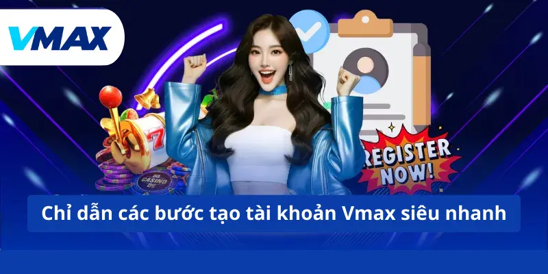 Đăng Ký Vmax - Nhận Ưu Đãi Khủng Từ Nhà Cái Năm 2026 3 Chỉ dẫn các bước tạo tài khoản Vmax siêu nhanh