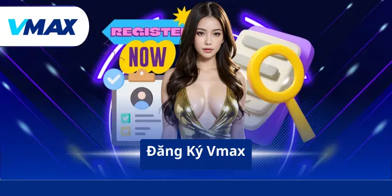 Đăng Ký Vmax - Nhận Ưu Đãi Khủng Từ Nhà Cái Năm 2026 1 Đăng Ký Vmax - Nhận Ưu Đãi Khủng Từ Nhà Cái Năm 2026