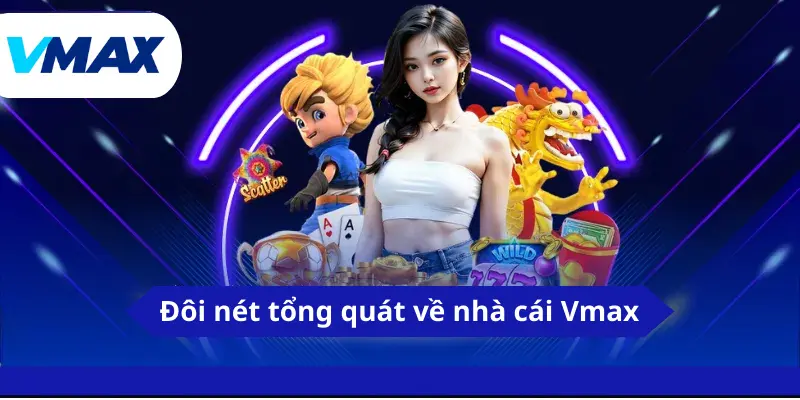 Giới Thiệu Vmax Vmax - Nhà Cái Uy Tín Với Kho Game Đỉnh Cao 1 Đôi nét tổng quát về nhà cái Vmax