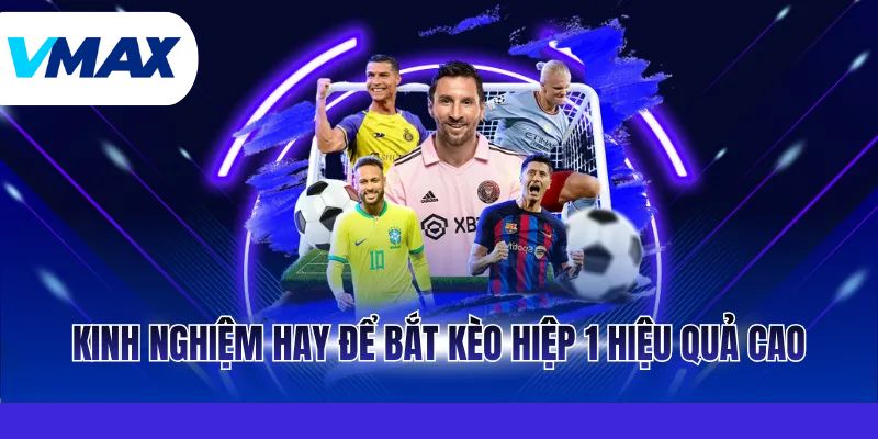 Kinh nghiệm hay để bắt kèo hiệp 1 hiệu quả cao
