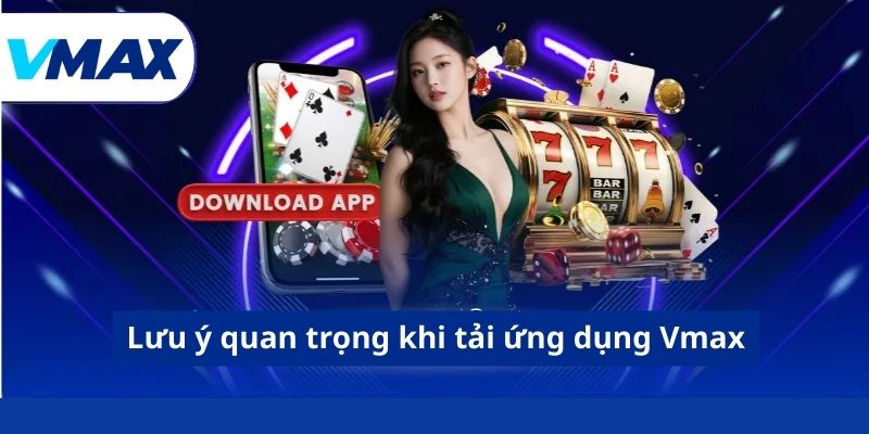 Tải App Vmax - Hướng Dẫn Cài Đặt Ứng Dụng Cho Điện Thoại 4 Lưu ý quan trọng khi tải ứng dụng Vmax