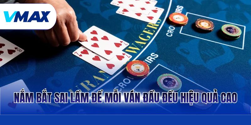 Nắm bắt sai lầm để mỗi ván đầu đều hiệu quả cao