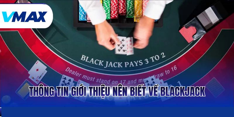 Thông tin giới thiệu nên biết về Blackjack 