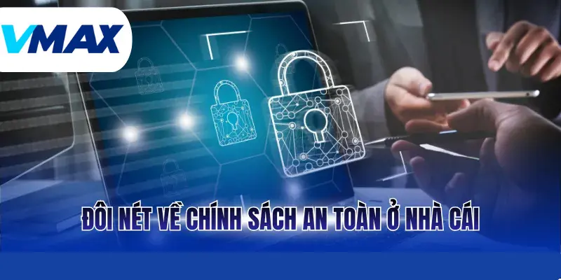 Chính Sách Bảo Mật Vmax - An Toàn Tuyệt Đối Cho Hội Viên 1 Đôi nét về chính sách an toàn ở nhà cái