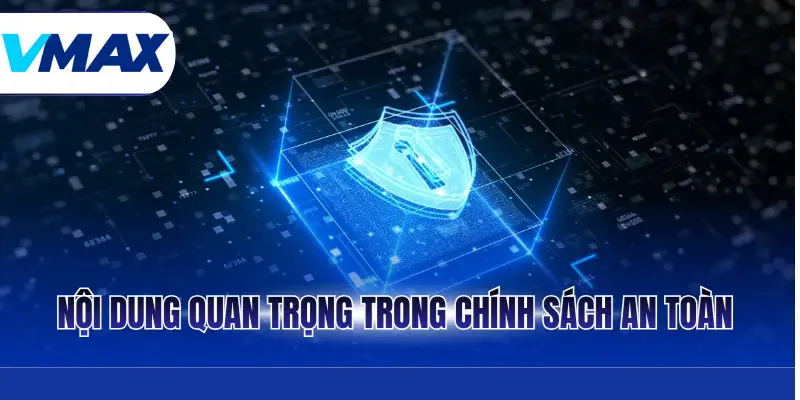 Chính Sách Bảo Mật Vmax - An Toàn Tuyệt Đối Cho Hội Viên 2 Nội dung quan trọng trong chính sách an toàn