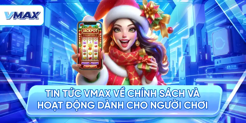 tin tức về chính sách và hoạt đông cho người mới chơi